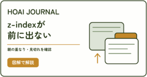 CSSのz-indexが前に出ないときに、親の重なりと見切れを確認する